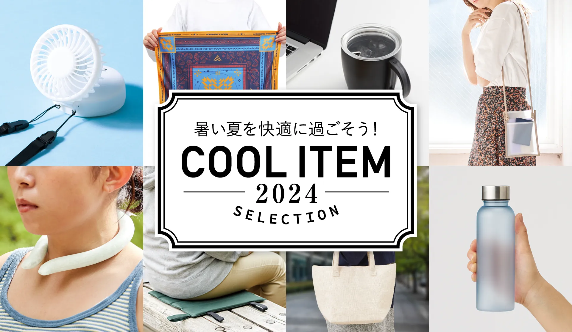 暑い夏を快適に過ごそう！ COOL ITEM2024 SELECTION SELECTION